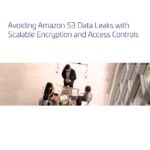 Avoiding Amazon S3 Data Leaks with Scalable Encryption and Access Controls Solution Brief