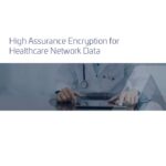 White Paper: High Assurance Encryption for Healthcare Network Data