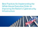 White Paper: Best Practices for Implementing the White House Executive Order on Improving the Nation’s Cybersecurity Infrastructure