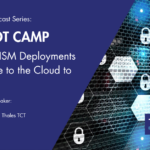 CTO Sessions Webcast On Demand: HSM Boot Camp – A Guide to HSM Deployments from the Core to the Cloud to the Edge