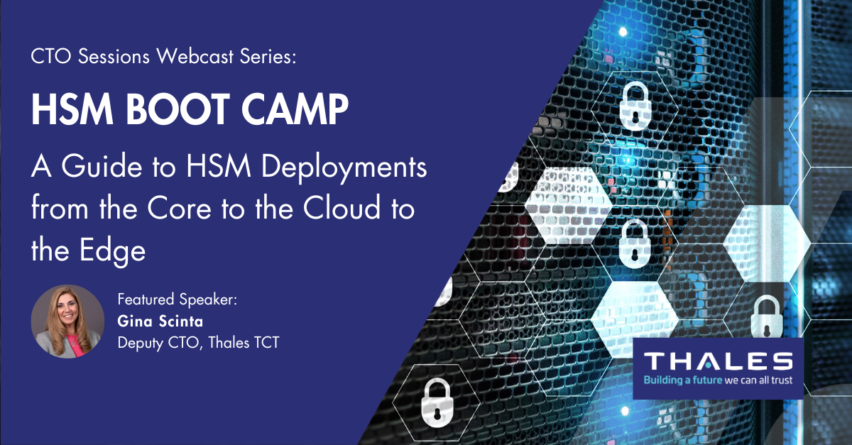 CTO Sessions Webcast On Demand: HSM Boot Camp – A Guide to HSM Deployments from the Core to the Cloud to the Edge
