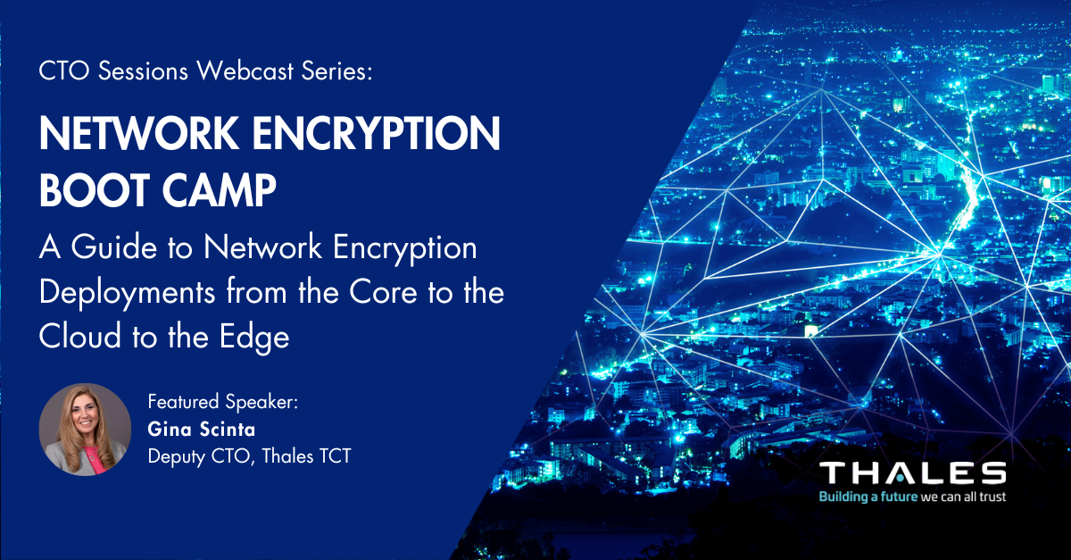 CTO Sessions Webcast On Demand: Network Encryption Boot Camp - A Guide to Network Encryption from the Core to the Cloud to the Edge