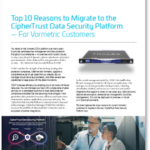 Solution Brief: Top 10 Reasons to Migrate to the CipherTrust Data Security Platform For Vormetric Customers