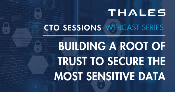CTO Sessions Webcast On Demand: Building a Root of Trust in How to Secure the Most Sensitive Data