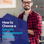 White Paper: How to  Choose a  Secrets Management Solution